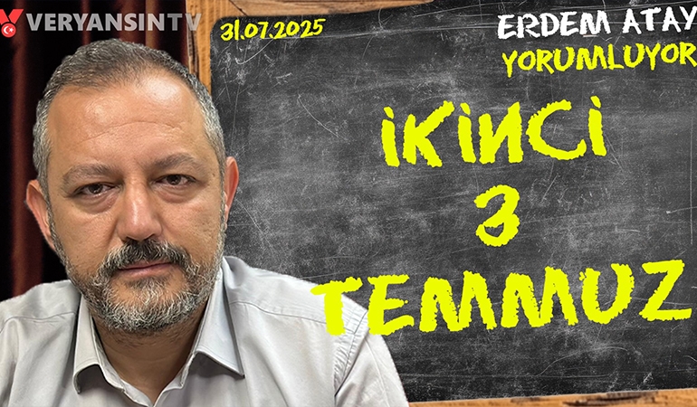 İkinci 3 Temmuz: Erdem Atay gündemi yorumluyor