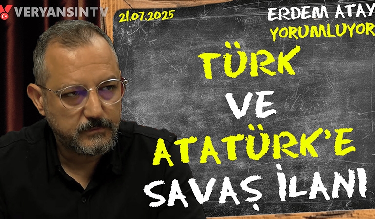 Türk ve Atatürk’e savaş ilanı: Erdem Atay gündemi yorumluyor…