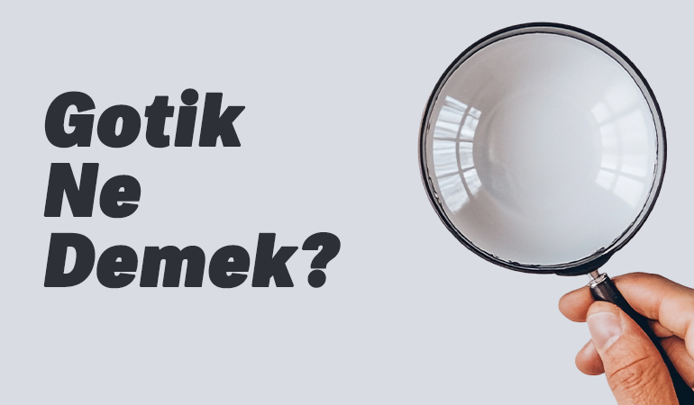 Gotik ne demek? TDK sözlük anlamı nedir? Gothic tarz nasıldır?