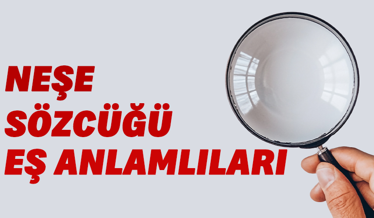 Neşe kelimesinin eş anlamlısı nedir? Neşenin eş anlamlısı