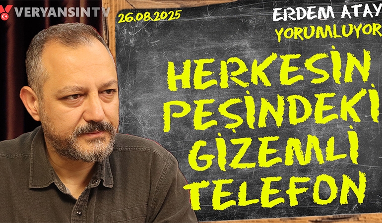 Herkesin peşindeki gizemli telefon: Erdem Atay gündemi yorumluyor