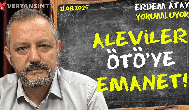 Aleviler ÖTÖ’ye emanet: Erdem Atay gündemi yorumluyor