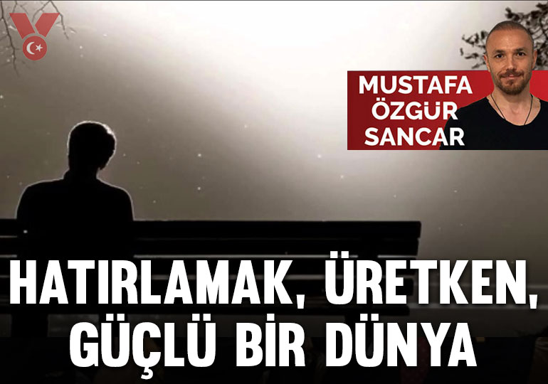 Bir deneme: Hatırlamak, üretken, güçlü bir dünya