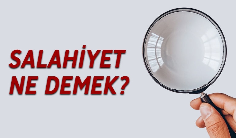 Salahiyet ne demek? Salahiyet TDK sözlük anlamı nedir?