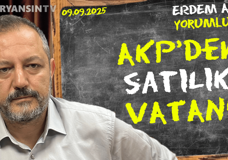 AKP’den satılık vatan | Erdem Atay Gündemi Yorumluyor