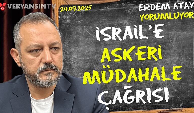 İsrail’e askeri müdahale çağrısı: Erdem Atay gündemi yorumluyor