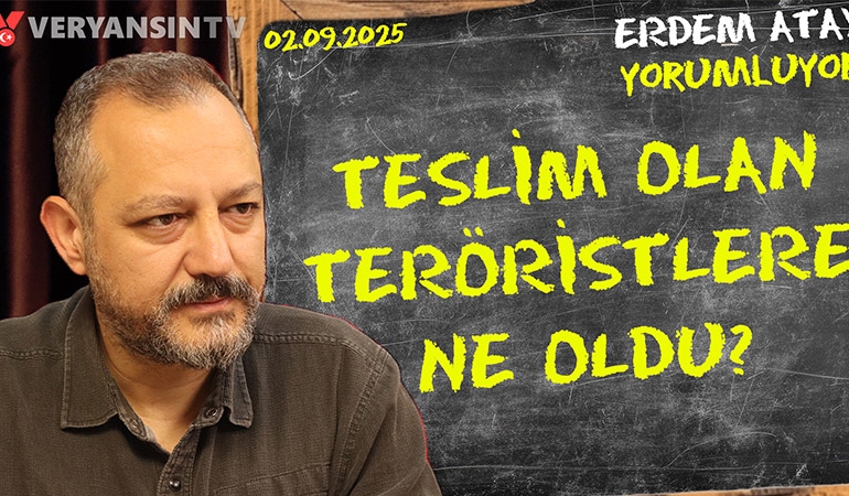 Teslim olan teröristlere ne oldu? Erdem Atay gündemi yorumluyor