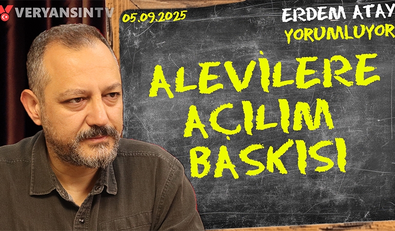 Alevilere açılım baskısı: Erdem Atay gündemi yorumluyor