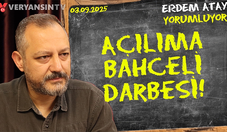 Açılıma Bahçeli darbesi: Erdem Atay gündemi yorumluyor