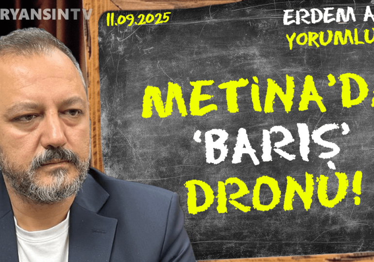 Metina’da ‘barış’ dronu… Erdem Atay gündemi yorumluyor