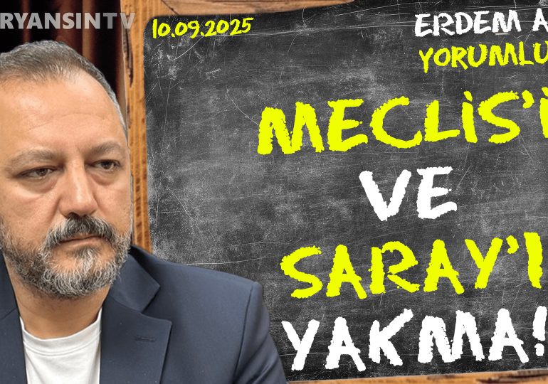 Meclis’i ve Saray’ı yakma! Erdem Atay gündemi yorumluyor…