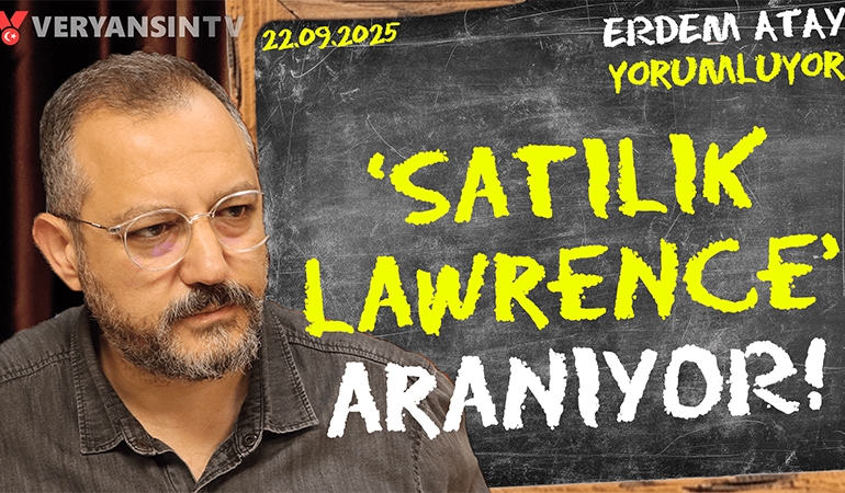 ‘Satılık Lawrence’ aranıyor! Erdem Atay gündemi yorumluyor