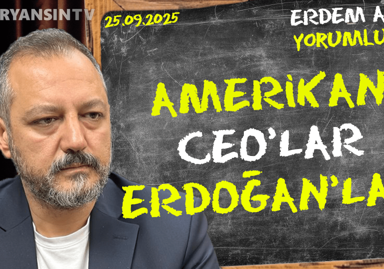 Amerikan CEO’lar Erdoğan’la! Erdem Atay gündemi yorumluyor…