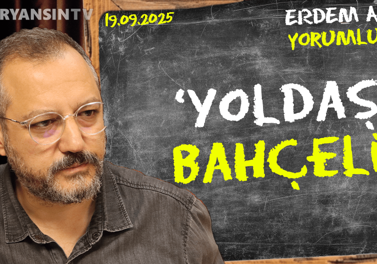 ‘Yoldaş’ Bahçeli! Erdem Atay gündemi yorumluyor…