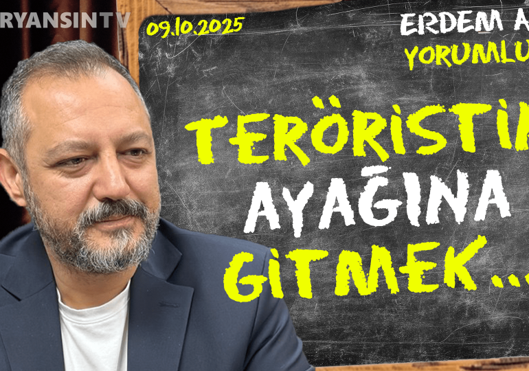Teröristin ayağına gitmek! Erdem Atay gündemi yorumluyor…