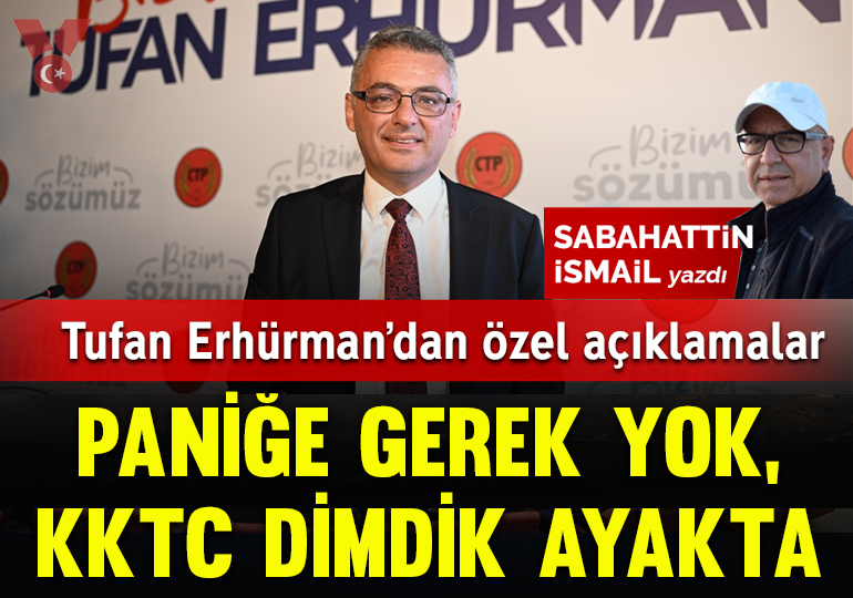Tufan Erhürman’dan özel açıklamalar… Paniğe gerek yok, KKTC dimdik ayakta