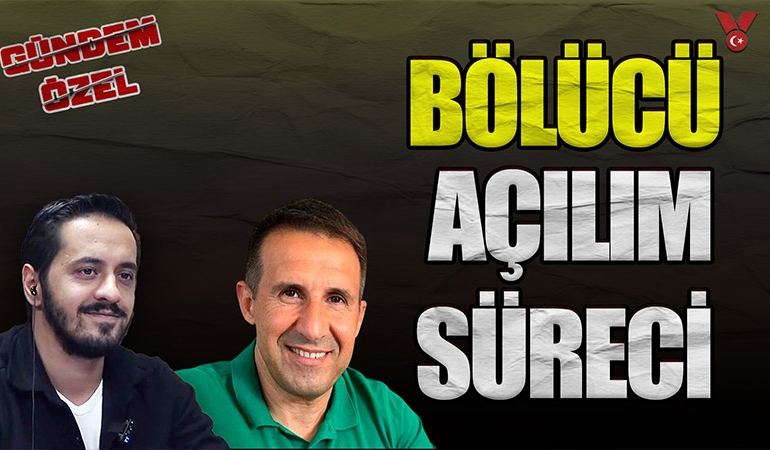 Bölücü açılım süreci | Eray Çelebi – Orkun Özeller