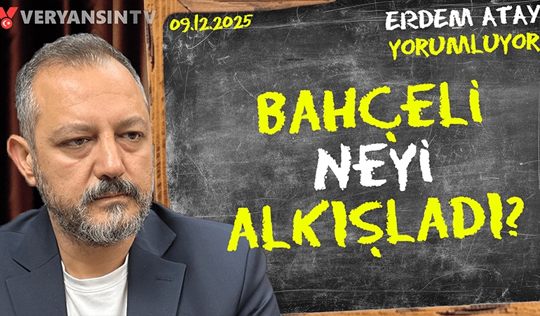 Bahçeli neyi alkışladı? Erdem Atay gündemi yorumluyor