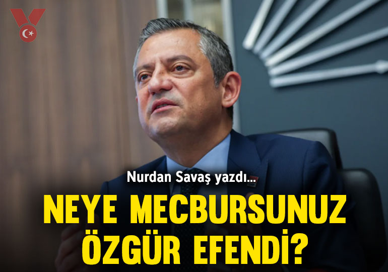 Neye mecbursunuz Özgür Efendi?