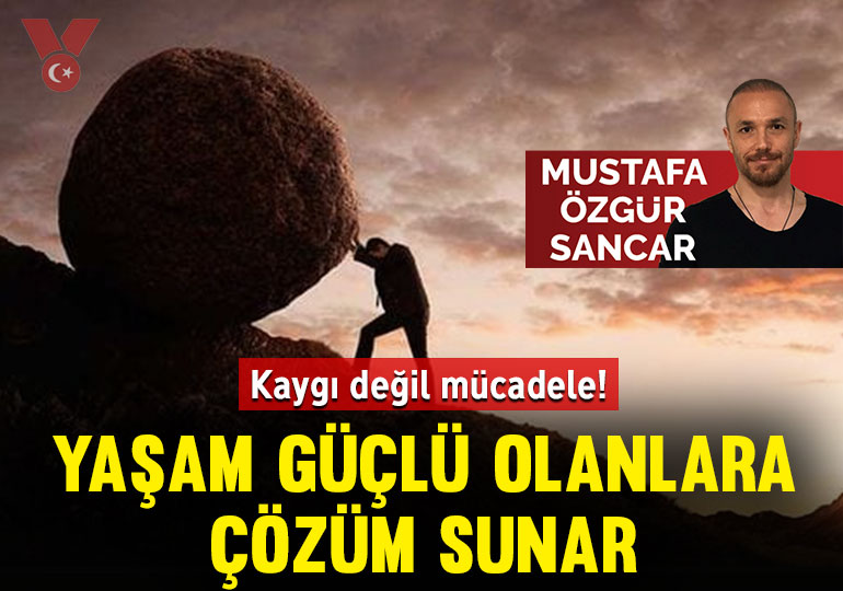 Kaygı değil mücadele! Yaşam güçlü olanlara çözüm sunar