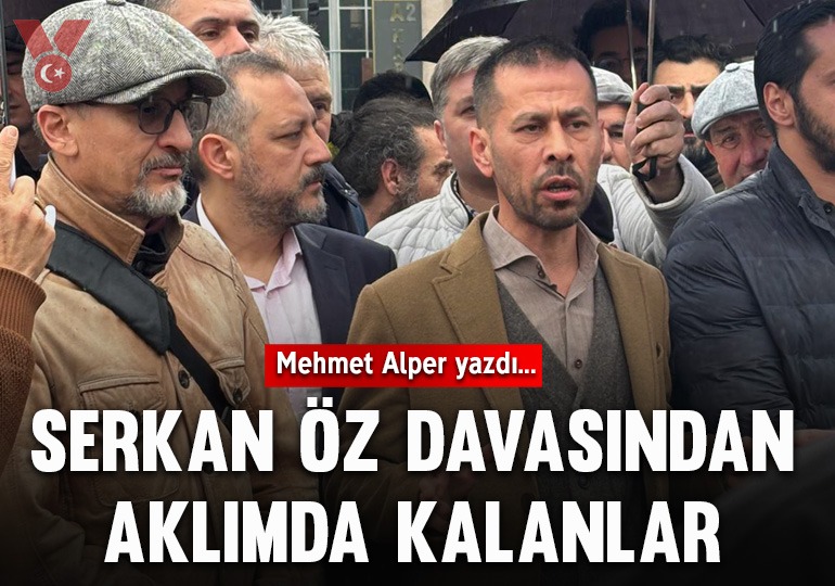 Serkan Öz davasından aklımda kalanlar