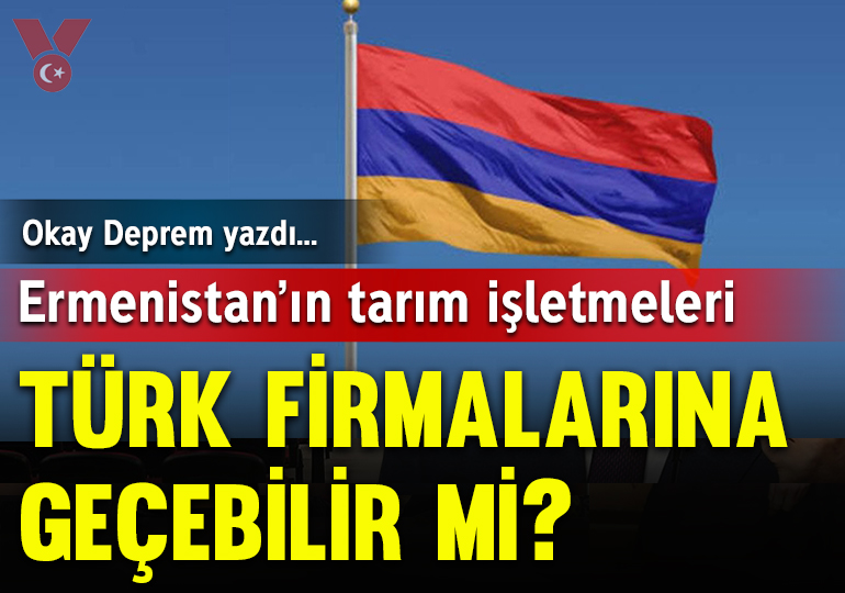 Ermenistan’ın tarım işletmeleri Türk firmalarına geçebilir mi?