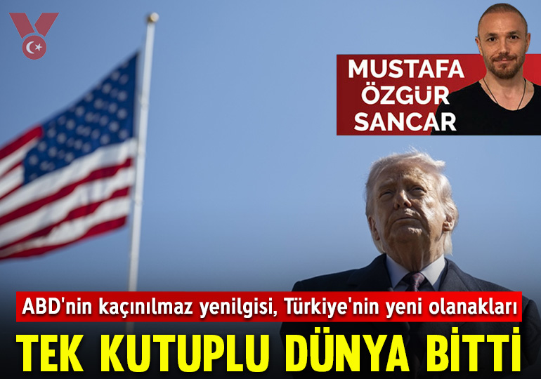 Tek kutuplu dünya bitti: ABD’nin kaçınılmaz yenilgisi, Türkiye’nin yeni olanakları
