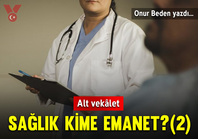 Sağlık kime emanet? (2): Alt vekâlet