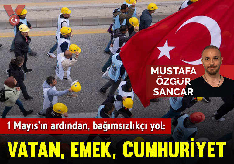 1 Mayıs’ın ardından, bağımsızlıkçı yol: Vatan, emek, cumhuriyet