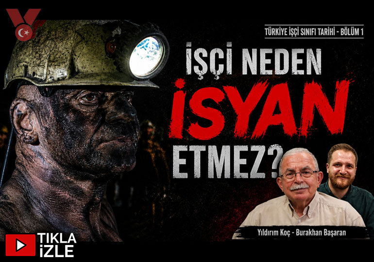 İşçi Neden İsyan Etmez? | Türkiye İşçi Sınıfı Tarihi-1 | Yıldırım Koç – Burakhan Başaran