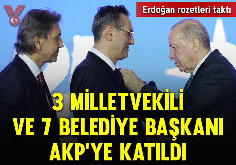 Erdoğan rozetleri taktı: 3 milletvekili ve 7 belediye başkanı AKP’ye katıldı
