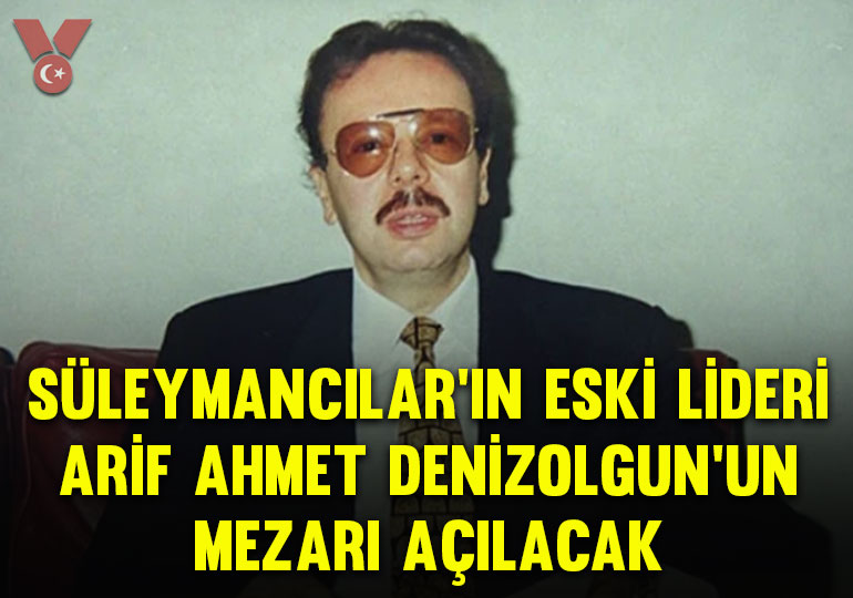 Süleymancılar’ın eski lideri Arif Ahmet Denizolgun’un mezarı açılacak