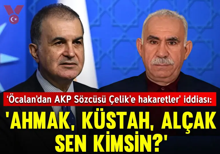 ‘Öcalan, AKP Sözcüsü Ömer Çelik’e hakaret etti’ iddiası: ‘Ahmak, küstah, alçak sen kimsin?’