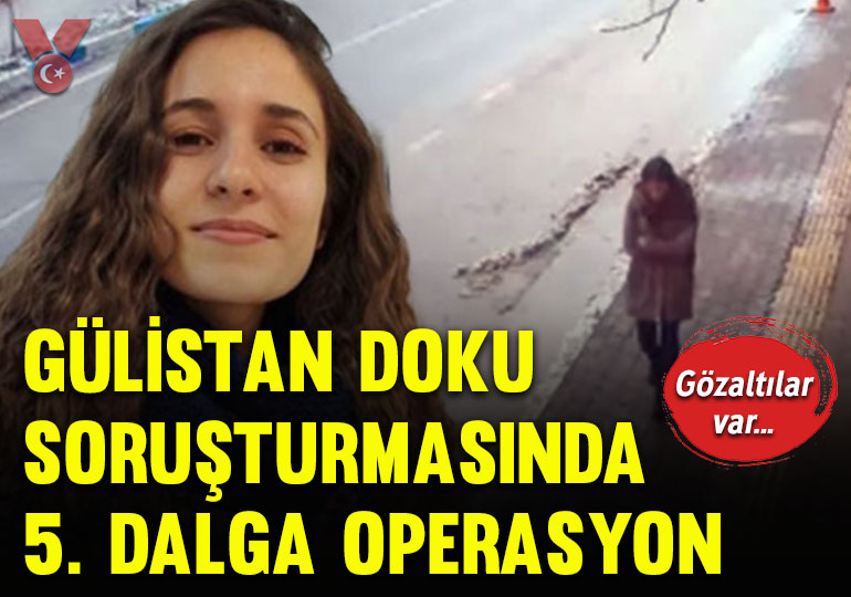 Gülistan Doku soruşturmasında 5. dalga operasyon: 10 gözaltı