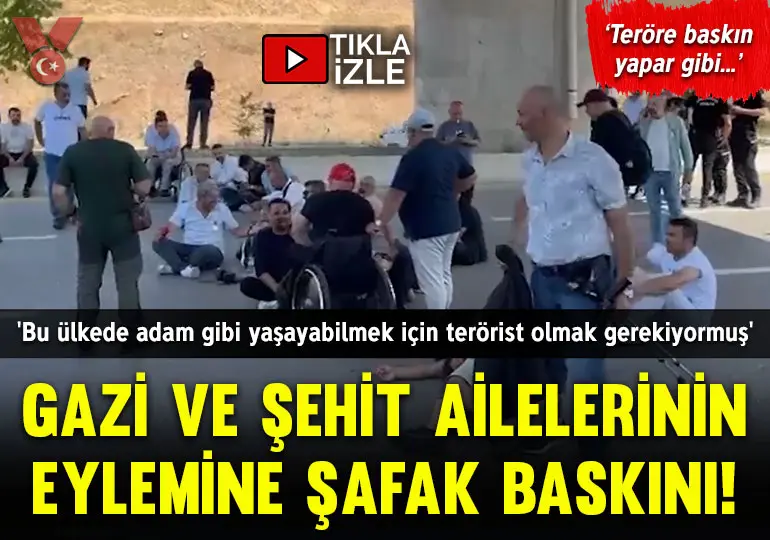 Gazi ve şehit ailelerinin oturma eylemine şafak baskını!