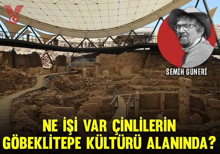 Semih Güneri yazdı: Ne işi var Çinlilerin Göbeklitepe kültürü alanında?