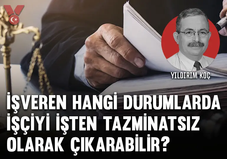 Yıldırım Koç yazdı: İşveren hangi durumlarda işçiyi işten tazminatsız olarak çıkarabilir?