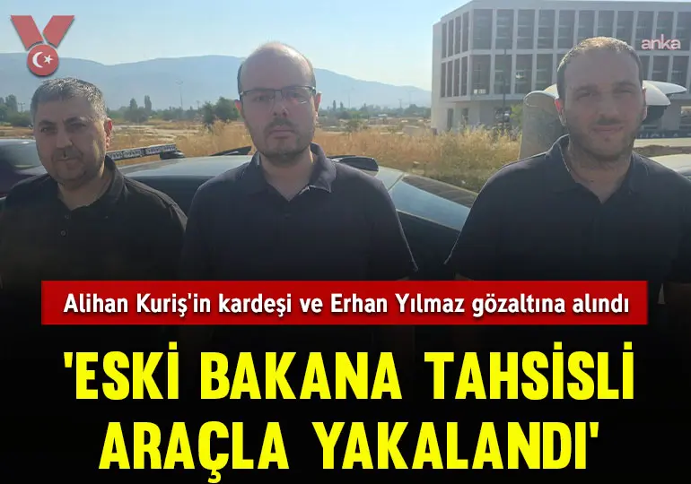 Süleymancılara operasyon… Alihan Kuriş’in kardeşi ve Erhan Yılmaz gözaltına alındı: ‘Eski bakana tahsisli araçla yakalandı’