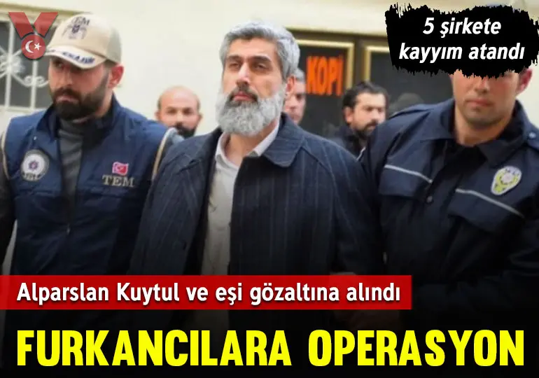 Furkan Vakfı’na operasyon… Alparslan Kuytul ve eşi gözaltına alındı: 5 şirkete kayyım atandı