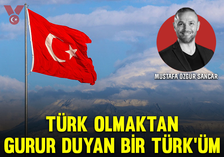Türk olmaktan gurur duyan bir Türk’üm