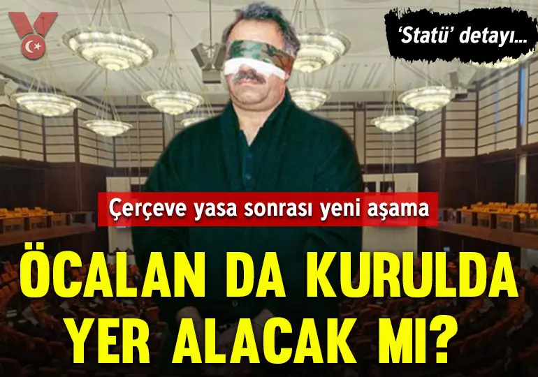 Çerçeve yasa sonrası yeni aşama: Öcalan da kurulda yer alacak mı? ‘Statü’ detayı…