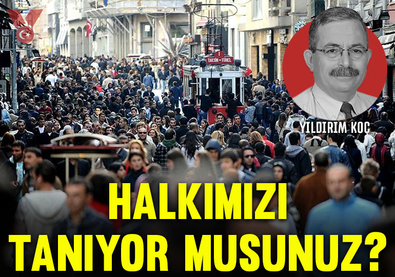 Yıldırım Koç yazdı: Halkımızı tanıyor musunuz?