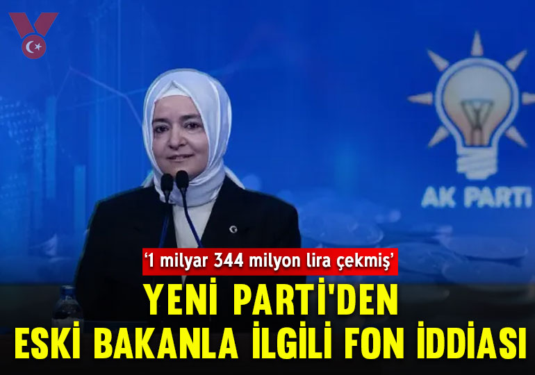 Yeni Parti’den AKP’li eski bakan Fatma Betül Sayan Kaya hakkında ‘fon’ iddiası: ‘1 milyar 344 milyon lira çekmiş’