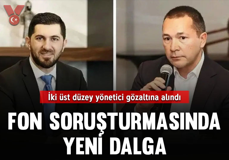 Fon soruşturmasında yeni dalga: İki üst düzey yönetici gözaltına alındı
