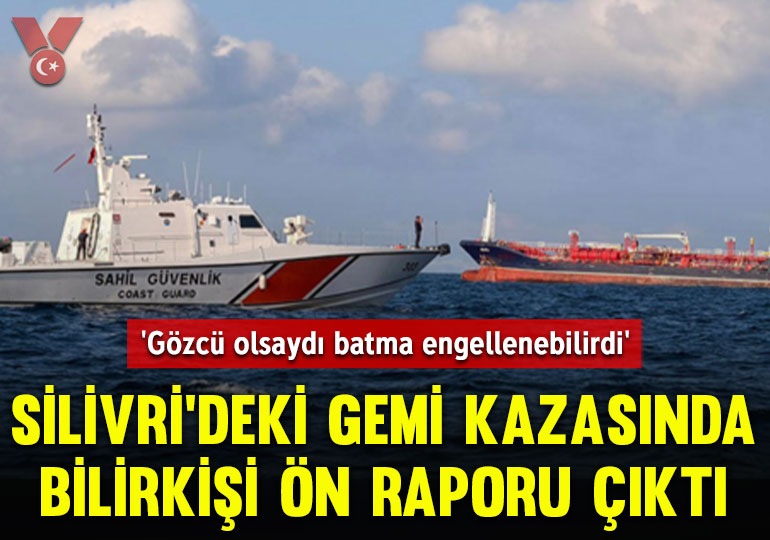 Silivri’deki gemi kazasında bilirkişi ön raporu çıktı: ‘Gözcü olsaydı batma engellenebilirdi’