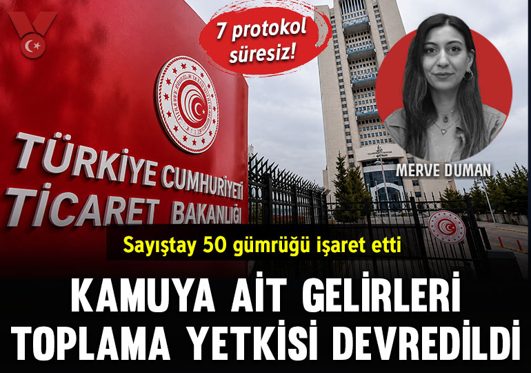 Sayıştay 50 gümrüğü işaret etti… Ticaret Bakanlığı, gelirleri toplama yetkisini devretti: 7 protokol süresiz!