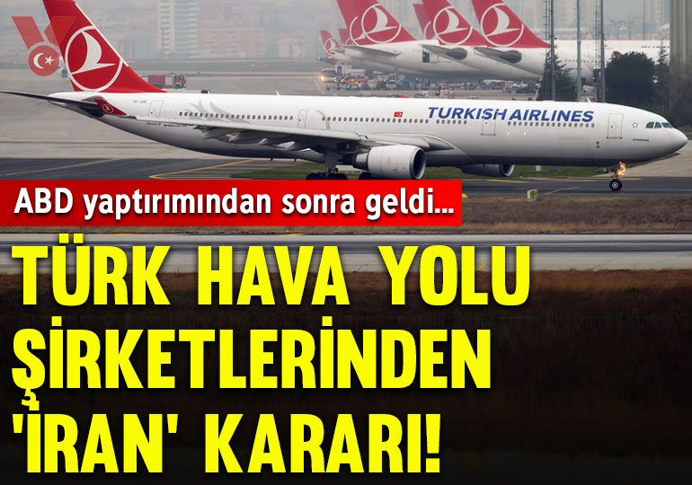 ABD yaptırımlarının ardından geldi: Türk hava yolu şirketleri İran seferlerini askıya aldı
