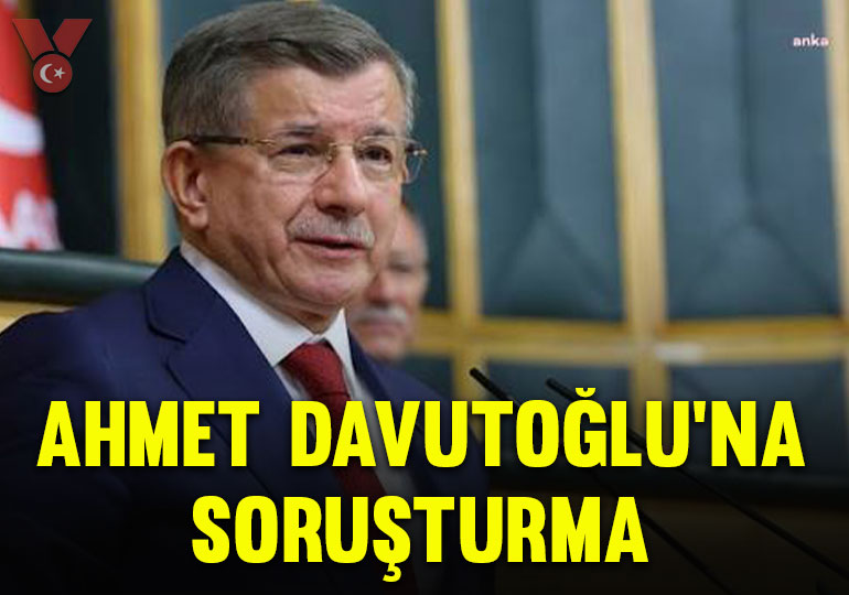 Ahmet Davutoğlu hakkında soruşturma başlatıldı
