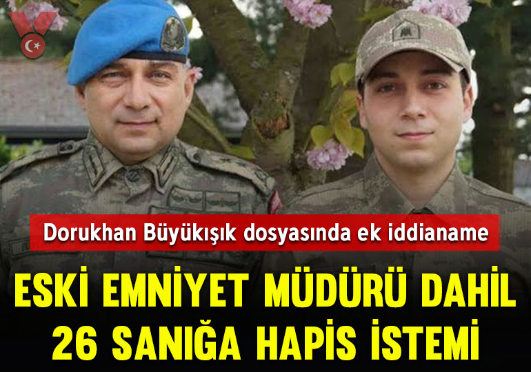 Dorukhan Büyükışık dosyasında ek iddianame: Eski emniyet müdürü dahil 26 sanığa hapis istemi
