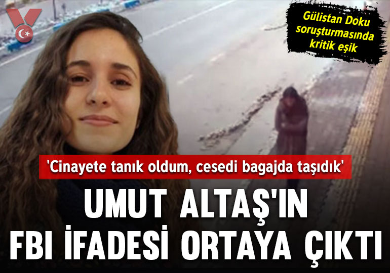 Gülistan Doku soruşturmasında Umut Altaş’ın FBI ifadesi ortaya çıktı: ‘Cinayete tanık oldum, cesedi bagajda taşıdık’